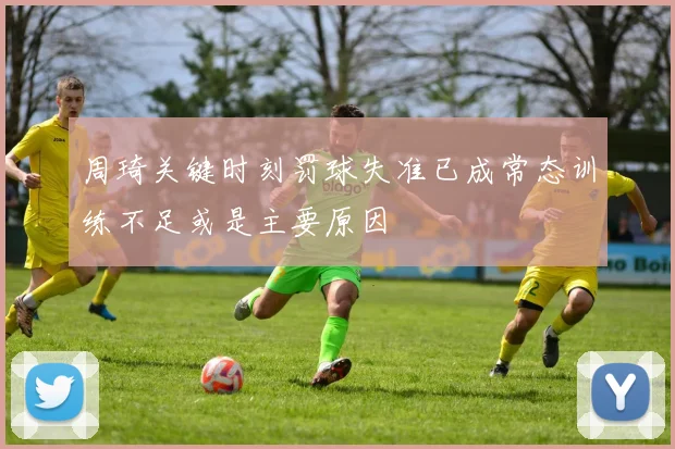 周琦关键时刻罚球失准已成常态训练不足或是主要原因